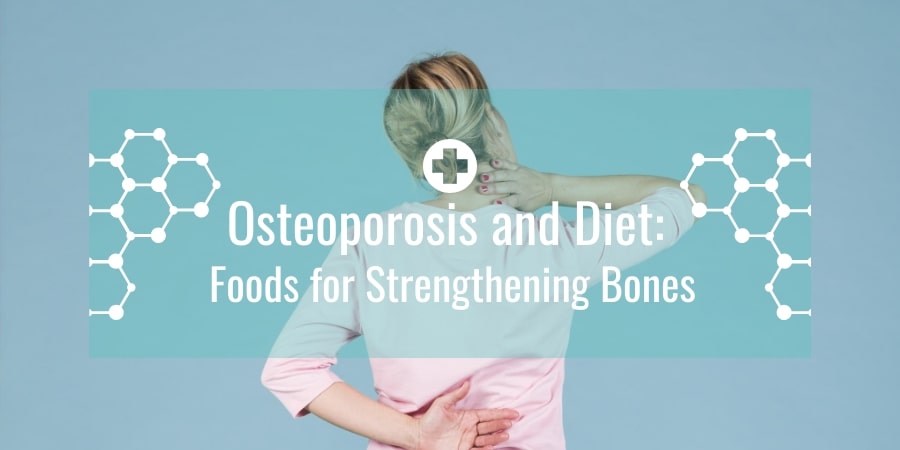 Osteoporosis and Diet: Foods for Strengthening Bones